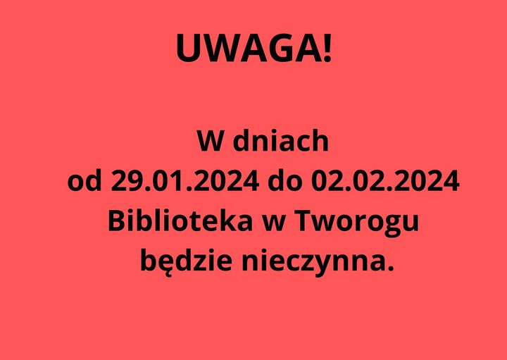 Uwaga! w dniach od 29.01.2024 do 02.02.2024 biblioteka w Tworogu będzie nieczynna