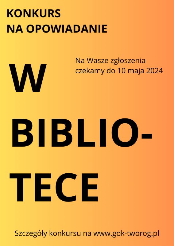Konkurs na opowiadanie "w bibliotece", na wasze zgłoszenia czekamy do 10 maja 2024, szczegóły konkursu w regulaminie na www.gok-tworog.pl
