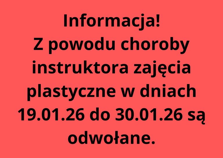 Informacja, Z powodu choroby instruktora zajęcia plastyczne w dniach 19.01.26 do 30.01.26 są odwołane.