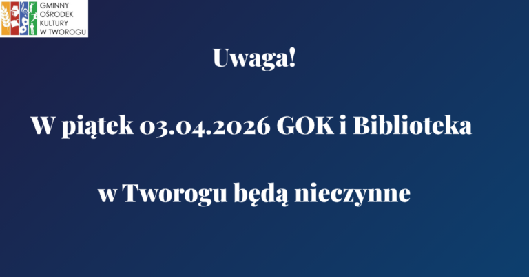Informacja na granatowym tle Uwaga! W piątek 03.04.2026 GOK i Biblioteka w Tworogu będą nieczynne
