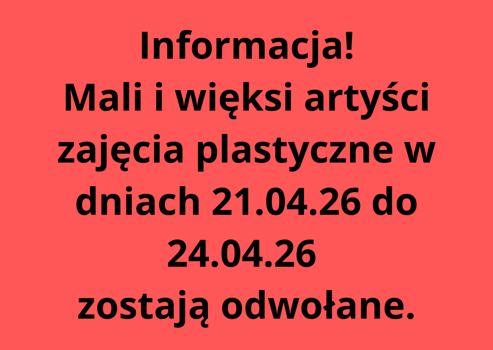 Mali i więksi artyści zajęcia plastyczne w dniach 21.04.26 do 24.04.26 zostają odwołane. Informacja na czerwonym tle.